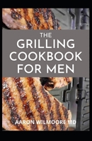 The Grilling Cookbook for Men: A Step-by-Step Guide And Recipes to Expert Grilling B08YQFVR3C Book Cover