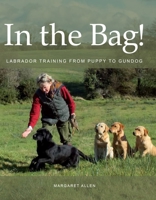 In the Bag!: Labrador Training from Puppy to Gundog 0719841240 Book Cover