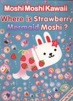 MoshiMoshiKawaii: Where Is Strawberry Mermaid Moshi? 076365650X Book Cover