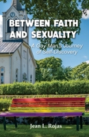 Between Faith and Sexuality: A Gay Man's Journey of Self-Discovery B0BXNF2H1P Book Cover