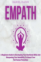Empath: A Beginners Guide To Developing Your Emotional Skills And Sharpening Your Sensibility To Unlock Your Full Human Potentials 1801255423 Book Cover