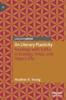 On Literary Plasticity : Readings with Kafka in Ecology, Voice, and Object-Life 3030441571 Book Cover