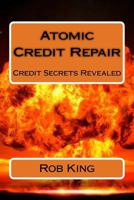 Atomic Credit Repair: Credit Secrets Revealed 1544128746 Book Cover