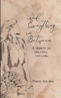 ...and everything in between A tribute to life, love, and loss. B0G5465SHX Book Cover