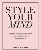 Style Your Mind: A Workbook and Lifestyle Guide For Women Who Want to Design Their Thoughts, Empower Themselves, and Build a Beautiful Life 0692837558 Book Cover