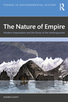 The Nature of Empire: Modern Imperialism and the Roots of the Anthropocene (Themes in Environmental History) 0367760150 Book Cover