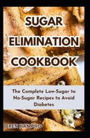 SUGAR ELIMINATION COOKBOOK: The Complete Low-Sugar to No-Sugar Recipes to Avoid Diabetes B0CH2CP736 Book Cover