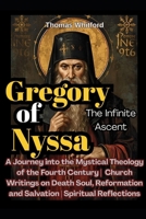 Gregory of Nyssa: The Infinite Ascent: A Journey into the Mystical Theology of the Fourth Century | Church Writings on Death Soul, Reformation and Salvation | Spiritual Reflections B0FRZ4KN5D Book Cover