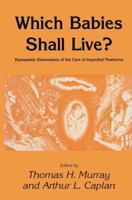 Which Babies Shall Live: HUMANISTIC DIMENSIONS OF THE CARE OF IMPERILED NEWBORNS (Contemporary Issues in Biomedicine, Ethics, and Society) (Contemporary Issues in Biomedicine, Ethics, and Society) 1461293928 Book Cover