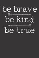 Notebook 6x9 120 Pages: Be Brave Be Kind Be True 108181716X Book Cover