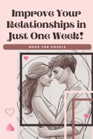Improve Your Relationships in Just One Week!: Book for Couple B0DTFXB1KL Book Cover