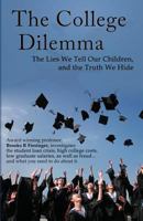 The College Dilemma: The Lies We Tell Our Children and the Truth We Hide 1792974361 Book Cover