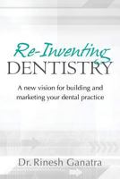 Re-Inventing Dentistry: A New Vision for Building and Marketing Your Dental Practice 1466211903 Book Cover