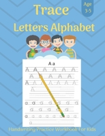 Trace Letters Alphabet Handwriting Practice Workbook For Kids Age 3-5: Letter Tracing Books for Kids ages 3-5: ABC Letter Tracing for Pre K and Kinder B08HTGGBV8 Book Cover