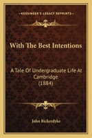 With The Best Intentions: A Tale Of Undergraduate Life At Cambridge 1241217971 Book Cover