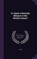 Is Japan a Burning Menace to the World's Peace? 1355163897 Book Cover