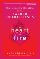 A Heart on Fire: Rediscovering Devotion to the Sacred Heart of Jesus 1594712875 Book Cover