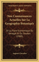 Nos Connaissances Actuelles Sur La Geographie Botaniqu'e: Et La Flore Economique Du Senegal Et Du Soudan (1900) 1168027586 Book Cover