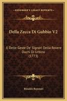Della Zecca Di Gubbio V2: E Delle Geste De' Signori Della Rovere Duchi Di Urbino (1773) 110472829X Book Cover