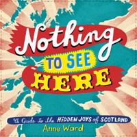 Nothing to See Here: A Guide to the Hidden Joys of Scotland 190702512X Book Cover