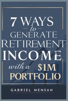 7 Ways To Generate Retirement Income With A $1M Portfolio: A Practical Guide to Secure Your Financial Future - Turn Your Savings into a Steady Income Stream B0DSMJ9LP6 Book Cover