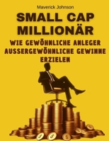 Small Cap Millionär: Wie gewöhnliche Anleger außergewöhnliche Gewinne erzielen: Erhalten Sie einen einfachen, leicht anwendbaren und äußerst profitablen Fahrplan! (German Edition) B0CVRX9XFF Book Cover