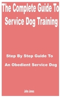 The Complete Guide to Service Dog Training: Step by Step Guide to an Obedient Service Dog B0CLK1HGV3 Book Cover