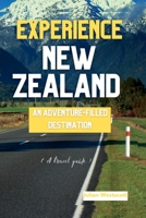 Experience New Zealand: AN ADVENTURE-FILLED DESTINATION (A travel guide) B0BRGX4DJ1 Book Cover