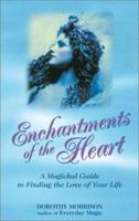 Enchantments of the Heart: A Magical Guide to Finding the Love of Your Life 1564145468 Book Cover