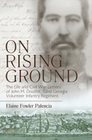 On Rising Ground: The Life and Civil War Letters of John M. Douthit, Fifty-Second Georgia Volunteer Infantry Regiment 0881467669 Book Cover