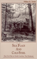 Silk Flags and Cold Steel: The Civil War in North Carolina, Volume I: The Piedmont 089587086X Book Cover