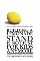 Building a Lemonade Stand is Not Just For Kids Anymore: Entrepreneurial traits and resources for developing a business 059533041X Book Cover