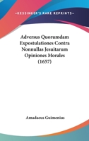 Adversus Quorumdam Expostulationes Contra Nonnullas Jesuitarum Opiniones Morales (1657) 1166457524 Book Cover