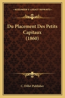 Du Placement Des Petits Capitaux (1860) 1160083649 Book Cover
