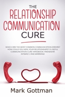 The relationship communication cure: Which are the most common Communication errors? How could you heal your relationships? A useful communication cure handbook: friendship, intimacy, and marriage. 1801137102 Book Cover