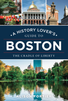 A History Lover's Guide to Boston: The Cradle of Liberty 1467170763 Book Cover