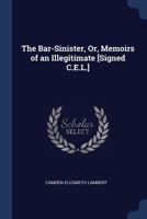 The Bar-Sinister, Or, Memoirs of an Illegitimate [Signed C.E.L.] 1376469472 Book Cover