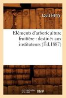 Ela(c)Ments D'Arboriculture Fruitia]re: Destina(c)S Aux Instituteurs, (A0/00d.1887) 201254147X Book Cover