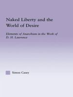 Naked Liberty and the World of Desire: Elements of Anarchism in the Work of D.H. Lawrence 0415762596 Book Cover