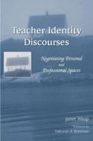 Teacher Identity Discourses: Negotiating Personal And Professional Spaces (Ncte-Lea Research Series in Literacy and Composition) 0805858539 Book Cover