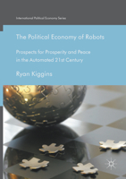 The Political Economy of Robots: Prospects for Prosperity and Peace in the Automated 21st Century 3319514652 Book Cover