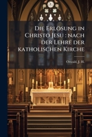 Die Erlosung in Christo Jesu: Nach Der Lehre Der Katholischen Kirche... 1176065696 Book Cover