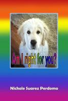 Am I Right for You?: Choosing and Caring for a Dog 1490494480 Book Cover