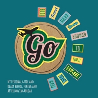 Go!: My Personal Guide and Diary Before, During and After Moving Abroad 1915264006 Book Cover