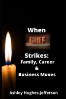 When Grief Strikes: Family, Career, and Business Moves B09YMD2N24 Book Cover