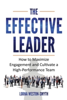 The Effective Leader: How to Maximize Engagement and Cultivate a High-Performance Team 1738065006 Book Cover
