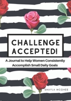Challenge Accepted: A Journal to Help Women Consistently Accomplish Small Daily Goals 1660431697 Book Cover