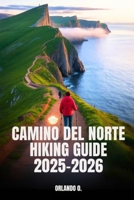 Camino del Norte Hiking Guide 2025-2026: Explore Trails, Essential tips, Navigation, Gears, Maps and Cultural Insights for every hiker. B0FNBTMQYF Book Cover