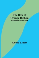 The Bow of Orange Ribbon: A Romance of New York 1499210310 Book Cover
