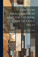 Hints on Amalgamation and the General Care of Gold Mills 1022005081 Book Cover